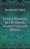 Escritos Postumos De J. B. Alberdi, Volume 9 (Spanish Edition)