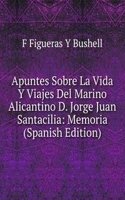 Apuntes Sobre La Vida Y Viajes Del Marino Alicantino D. Jorge Juan Santacilia: Memoria (Spanish Edition)