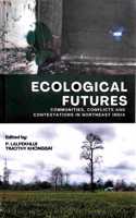 Ecological Futures: Communities, Conflicts and Contestations in Northeast India