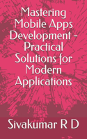 Mastering Mobile Apps Development - Practical Solutions for Modern Applications (EditionFirst)