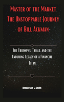 Master of the Market The Unstoppable Journey of Bill Ackman