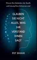 Glauben Sie Nicht Alles, was Ihr Verstand Ihnen Sagt