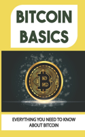 Bitcoin Basics: Everything You Need To Know About Bitcoin: Trade And Invest In Bitcoins