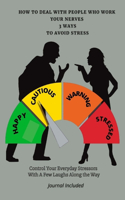How to Deal with People Who Work Your Nerves: 3 WAYS TO AVOID STRESS: Control Your Everyday Stressors With A Few Laughs Along the Way