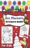 Christmas Dot Markers Activity Book: For Kids & Toddlers BIG DOTS! Great Gift a Coloring Book for Preschool and Kindergartens Easy Guided Ages 2+