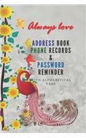 Always Love - Address Book Phone Record & Password Reminder: 288 Address Book & Phone records with alphabetical tabs and 40 Internet address-Email-Password for People with big love hearts / size 6"x 9",110 Pag