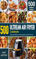 Ultrean Air Fryer Cookbook: 500 Crispy, Easy, Healthy, Fast & Fresh Recipes For Your Ultrean Air Fryer (Recipe Book)