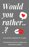 Would you rather...?Hot and Sexy Questions for Couples + The Romantic Game for Couples Love and Romance Edition