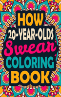 How 20-Year-Olds Swear Coloring Book: A Swear Coloring Book Gift for 20-Year-Old boy & girls-8.5x11 Inches 50 Unique Design of Swear Words Illustration Coloring Book for 20-Year-Old man 