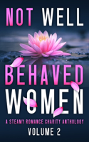 Not Well Behaved Women Vol 2: A Steamy Romance Charity Anthology