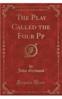 The Play Called the Four Pp (Classic Reprint)