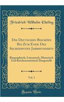 Die Deutschen Bischöfe Bis Zum Ende Des Sechzehnten Jahrhunderts, Vol. 1: Biographisch, Literarisch, Historisch Und Kirchenstatistisch Dargestellt (Classic Reprint)