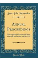 Annual Proceedings: Pennsylvania Society of Sons of the Revolution; 1909 1910 (Classic Reprint)