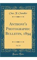 Anthony's Photographic Bulletin, 1894, Vol. 25 (Classic Reprint)
