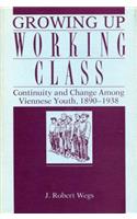 Growing Up Working Class: Continuity and Change Among Viennese Youth, 1890-1938