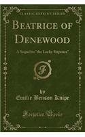 Beatrice of Denewood: A Sequel to the Lucky Sixpence (Classic Reprint)