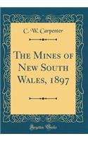 The Mines of New South Wales, 1897 (Classic Reprint)