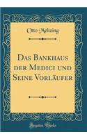 Das Bankhaus der Medici und Seine Vorläufer (Classic Reprint)