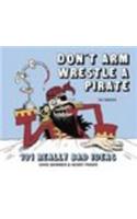 Don't Arm Wrestle a Pirate: 101 Really Bad Ideas