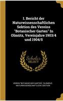 I. Bericht Der Naturwissenschaftlichen Sektion Des Vereins Botanischer Garten in Olmütz, Vereinjahre 1903/4 Und 1904/5