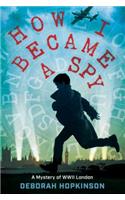 How I Became a Spy: A Mystery of WWII London