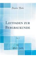 Leitfaden Zur Bergbaukunde, Vol. 1 (Classic Reprint)