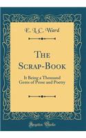 The Scrap-Book: It Being a Thousand Gems of Prose and Poetry (Classic Reprint)