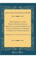 Proceedings of the Twenty-Seventh Annual Meeting of the Conference of State and Provincial Boards of Health of North America: Washington, D. C., September 20, 21 and 22, 1912 (Classic Reprint)