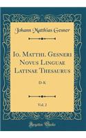 Io. Matthi. Gesneri Novus Linguae Latinae Thesaurus, Vol. 2: D-K (Classic Reprint)