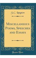 Miscellaneous Poems, Speeches and Essays (Classic Reprint)
