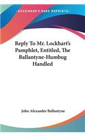 Reply To Mr. Lockhart's Pamphlet, Entitled, The Ballantyne-Humbug Handled