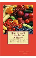 How To Cook Healthy In A Hurry: 50 Quick and Easy, Low Fat Recipes You Can Make In 30 Minutes