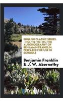 English Classic Series. - No. 112-113-114; The Autobiography of Benjamin Franklin. Prepared for Use in Schools