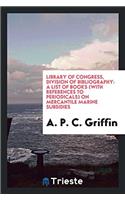 Library of Congress, Division of Bibliography: A List of Books (with References to Periodicals) on Mercantile Marine Subsidies