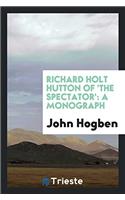 Richard Holt Hutton of 'the Spectator': A Monograph