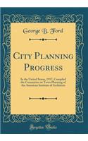 City Planning Progress: In the United States, 1917, Compiled the Committee on Town Planning of the American Institute of Architects (Classic Reprint)