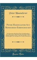 Peter Hasenclever Aus Remscheid-Ehringhausen: Ein Deutscher Kaufmann Des 18. Jahrhunderts; Seine Biographie, Briefe Und Denkschriften (Mit 3 Abbildungen), Im Auftrage Der Familie Hasenclever (Classic Reprint)