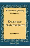 Kaiser-und Papstgeschichte (Classic Reprint)