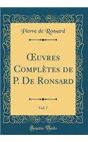 ?uvres Complètes de P. De Ronsard, Vol. 7 (Classic Reprint)