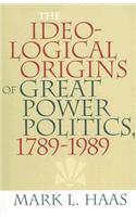 The Ideological Origins of Great Power Politics, 1789–1989