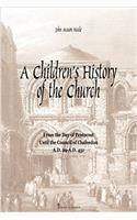 A Childrens History of the Church: From the day of Pentecost to the Council of Chalcedon (A.D. 29-A.D 451)