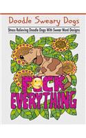 Doodle Sweary Dogs: Adult Coloring Books Featuring Stress Relieving and Hilarious Doodle Dogs with Swear Word Designs- Best Coloring Book Gift for Friends, Family and Loved Ones!