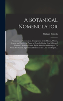 A Botanical Nomenclator: Containing a Systematical Arrangement of the Classes, Orders, Genera, and Species of Plants, as Described in the New Edition of Linnæus's Systema Na