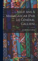 Neuf ans à Madagascar [par le] général Gallieni