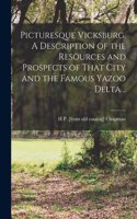 Picturesque Vicksburg. A Description of the Resources and Prospects of That City and the Famous Yazoo Delta ..