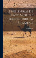 L'hellénisme de l'Asie-Mineure son histoire, sa puissance