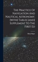 The Practice Of Navigation And Nautical Astronomy. [with] Tables [and] Supplement To The First Ed