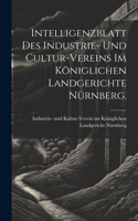 Intelligenzblatt des Industrie- und Cultur-Vereins im Königlichen Landgerichte Nürnberg.