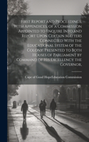 First Report and Proceedings, With Appendices, of a Commission Appointed to Enquire Into and Report Upon Certain Matters Connected With the Educational System of the Colony. Presented to Both Houses of Parliament by Command of His Excellency the Go