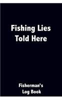 Fishing Lies Told Here Fisherman's Log Book: Journal Tracker